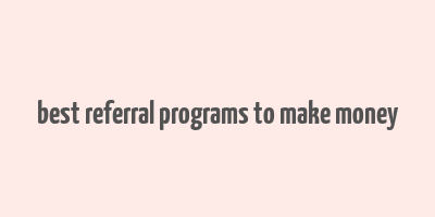 best referral programs to make money