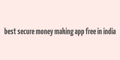 best secure money making app free in india