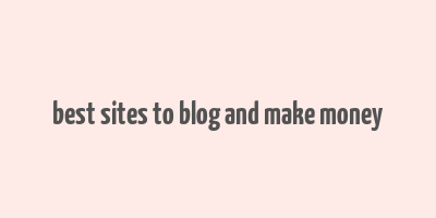 best sites to blog and make money