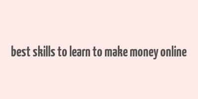 best skills to learn to make money online