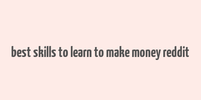 best skills to learn to make money reddit