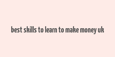 best skills to learn to make money uk