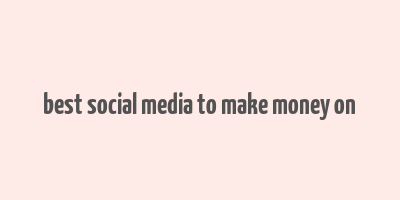 best social media to make money on