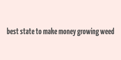 best state to make money growing weed