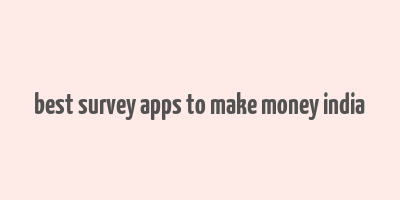 best survey apps to make money india