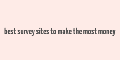 best survey sites to make the most money