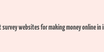 best survey websites for making money online in india