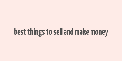 best things to sell and make money