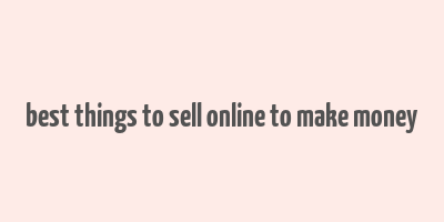 best things to sell online to make money