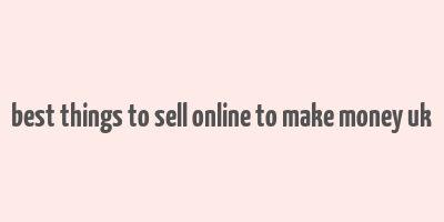 best things to sell online to make money uk