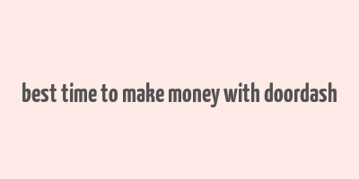 best time to make money with doordash