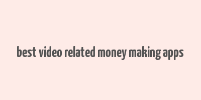 best video related money making apps