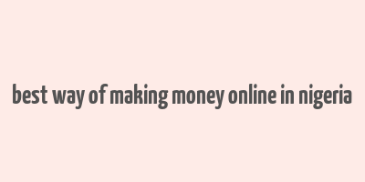 best way of making money online in nigeria