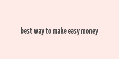 best way to make easy money