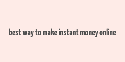 best way to make instant money online