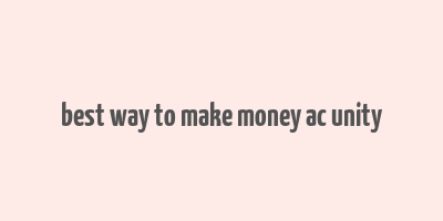 best way to make money ac unity