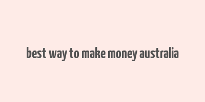 best way to make money australia