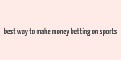 best way to make money betting on sports