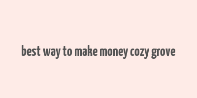 best way to make money cozy grove