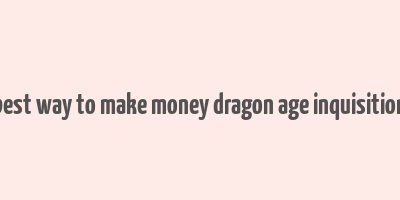 best way to make money dragon age inquisition