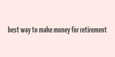 best way to make money for retirement