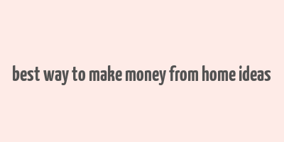 best way to make money from home ideas