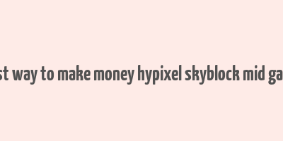 best way to make money hypixel skyblock mid game