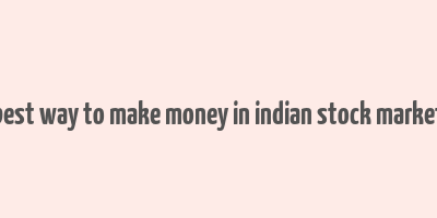 best way to make money in indian stock market