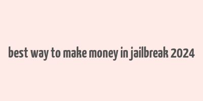 best way to make money in jailbreak 2024