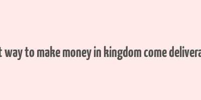 best way to make money in kingdom come deliverance