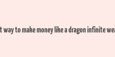 best way to make money like a dragon infinite wealth