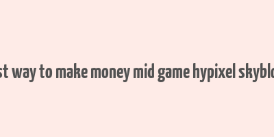 best way to make money mid game hypixel skyblock