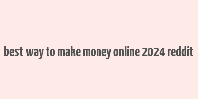 best way to make money online 2024 reddit