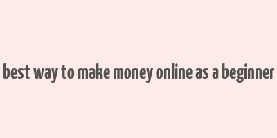 best way to make money online as a beginner