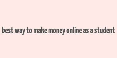 best way to make money online as a student