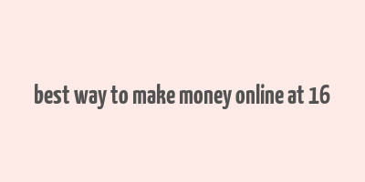 best way to make money online at 16