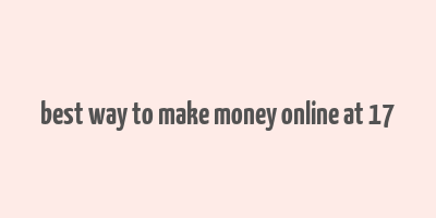 best way to make money online at 17