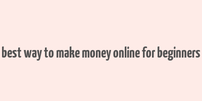 best way to make money online for beginners