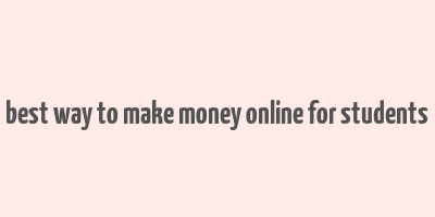 best way to make money online for students