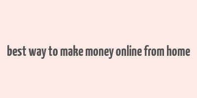 best way to make money online from home