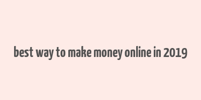 best way to make money online in 2019