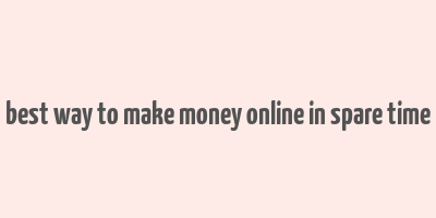 best way to make money online in spare time