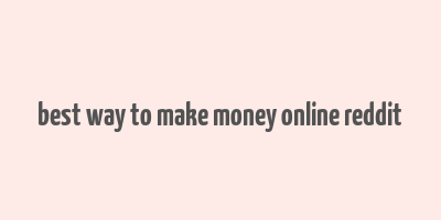 best way to make money online reddit