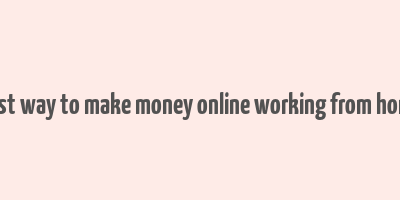 best way to make money online working from home