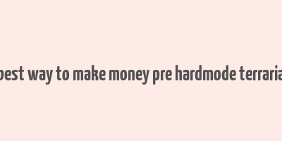 best way to make money pre hardmode terraria