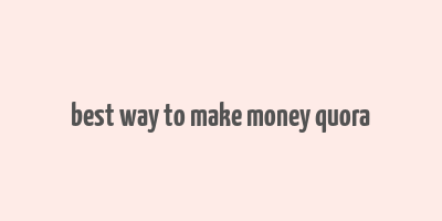 best way to make money quora