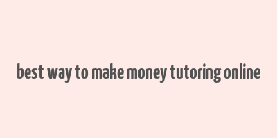 best way to make money tutoring online