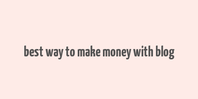 best way to make money with blog