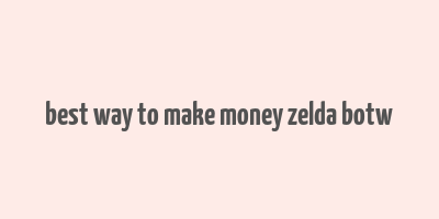 best way to make money zelda botw