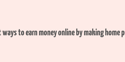 best ways to earn money online by making home plans